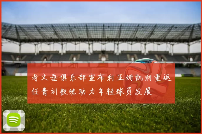 考文垂俱乐部宣布利亚姆凯利重返任青训教练助力年轻球员发展