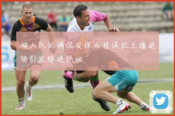湖人队记调侃安保或将误拦主播进场引发球迷热议