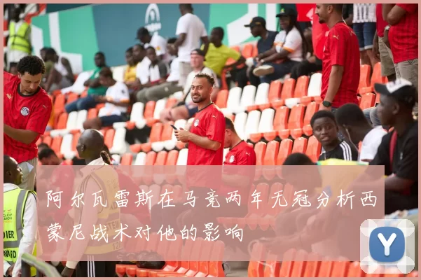 阿尔瓦雷斯在马竞两年无冠分析西蒙尼战术对他的影响