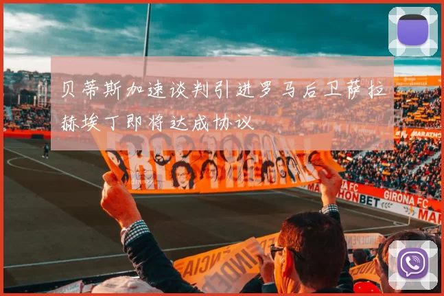 贝蒂斯加速谈判引进罗马后卫萨拉赫埃丁即将达成协议